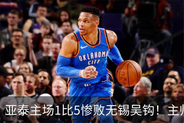 亚泰主场1比5惨败无锡吴钩！主帅再次被质疑，未来急需爆发