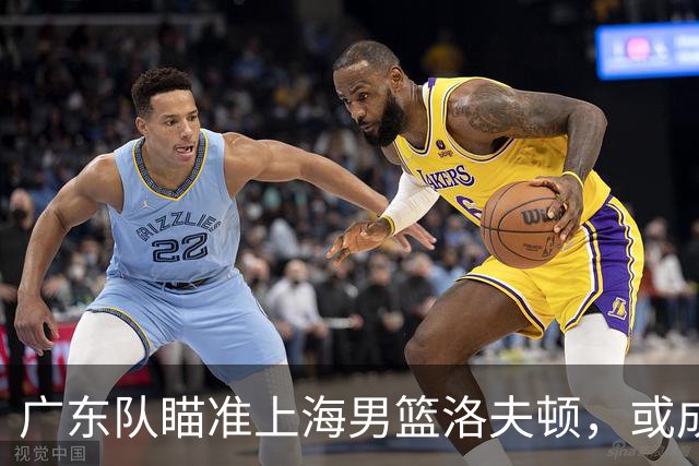 广东队瞄准上海男篮洛夫顿，或成杜锋内线新利器