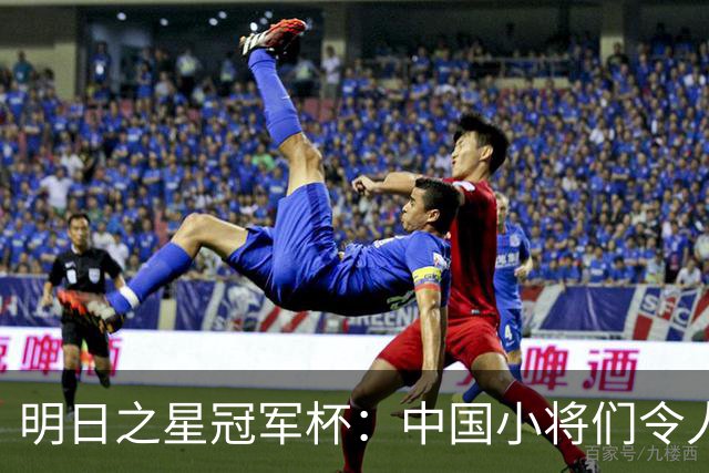 明日之星冠军杯：中国小将们令人惊艳，U17国足3-2读秒绝杀阿森纳