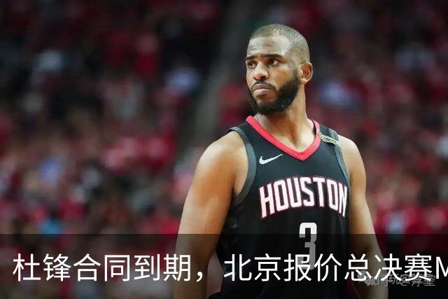 杜锋合同到期，北京报价总决赛MVP，辽篮旧将加盟NBL，山东官宣更换教练