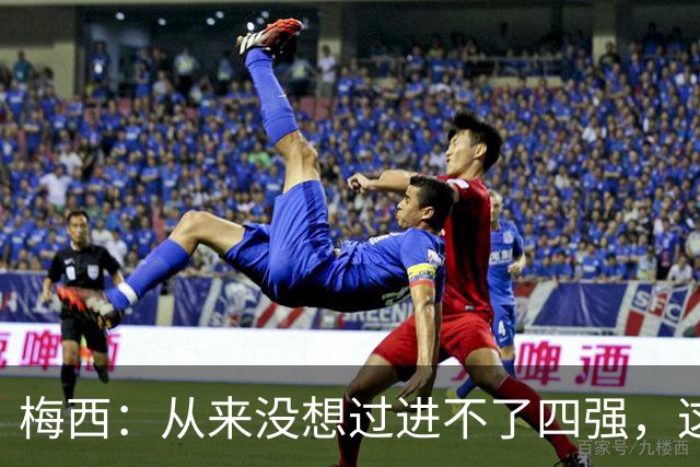 梅西：从来没想过进不了四强，这支队伍凝聚在一起就能创造奇迹