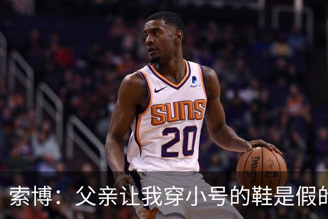 索博：父亲让我穿小号的鞋是假的，他给我穿完全合脚的鞋子