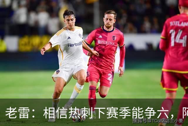 老雷：相信热刺下赛季能争六，阿奇·格雷未来能成为队长