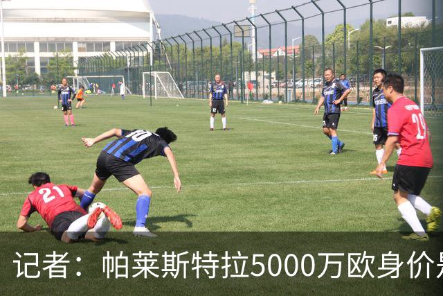 记者：帕莱斯特拉5000万欧身价是笔巨款，国米可以寻找替代方案