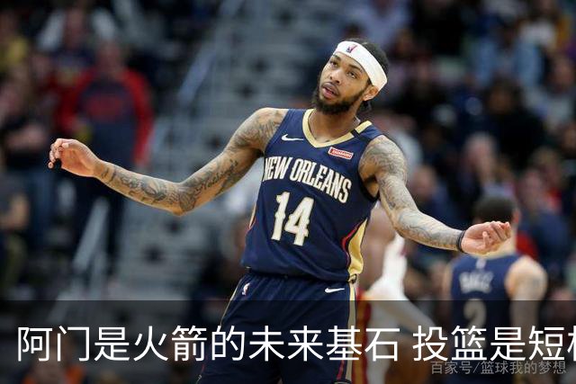 阿门是火箭的未来基石 投篮是短板但防守出众 绝对的非卖品
