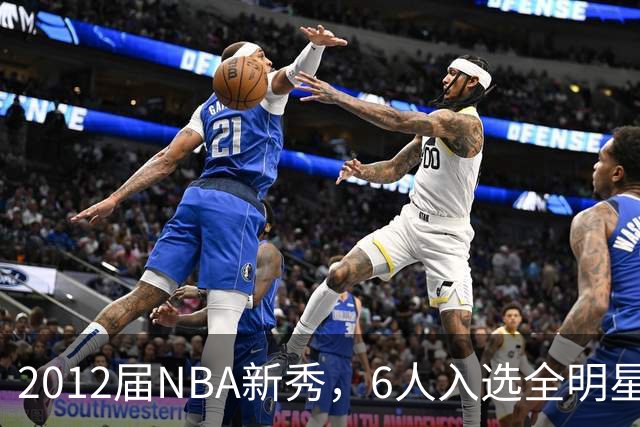 2012届NBA新秀，6人入选全明星，3人锁定名人堂，他们都是谁？