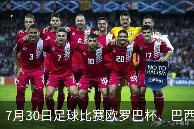 7月30日足球比赛欧罗巴杯、巴西甲赛事分析、比赛预测